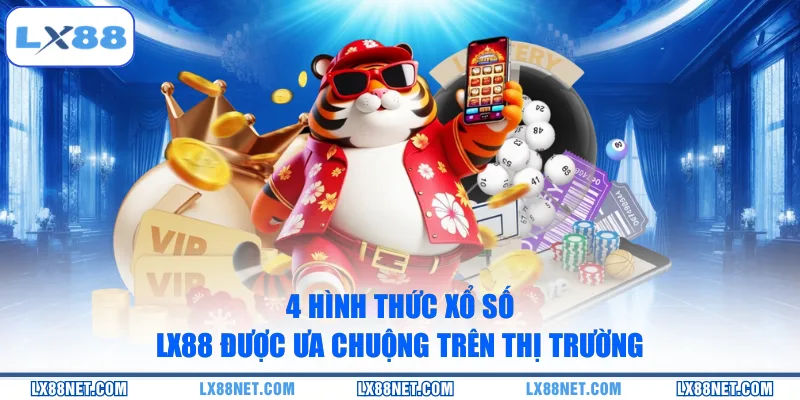 4 hình thức xổ số LX88 được ưa chuộng trên thị trường