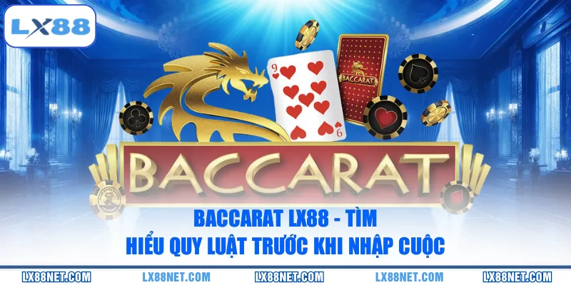 Baccarat LX88 - Tìm Hiểu Quy Luật Trước Khi Nhập Cuộc