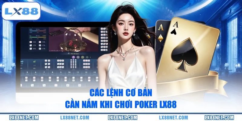 Các lệnh cơ bản cần nắm khi chơi Poker LX88