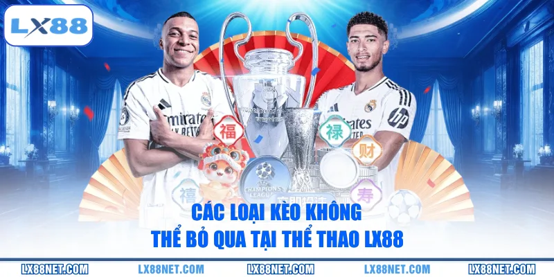Các loại kèo không thể bỏ qua tại thể thao LX88