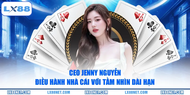 CEO Jenny Nguyễn điều hành nhà cái với tầm nhìn dài hạn