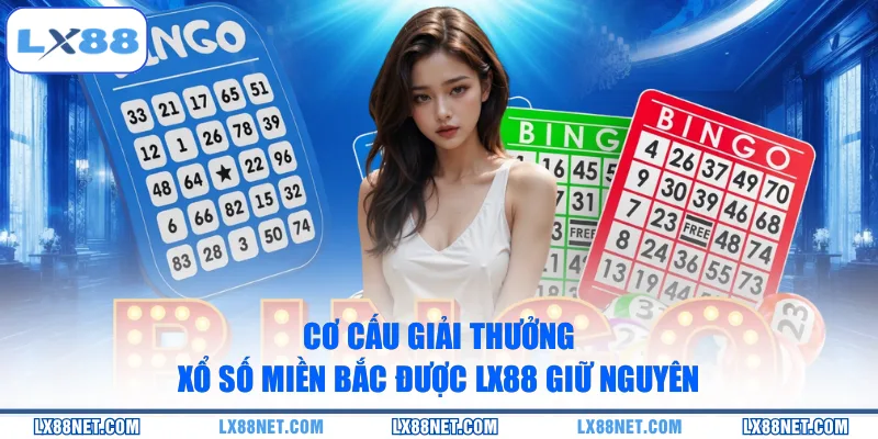 Cơ cấu giải thưởng xổ số miền Bắc được LX88 giữ nguyên