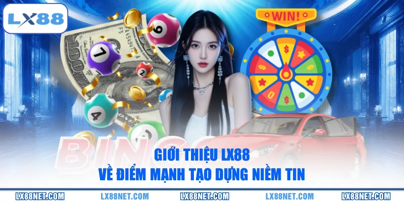 Giới thiệu LX88 về điểm mạnh tạo dựng niềm tin