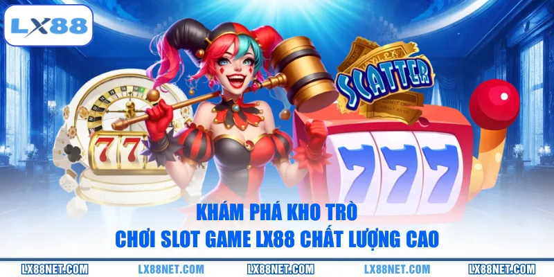 Khám phá kho trò chơi Slot game LX88 chất lượng cao