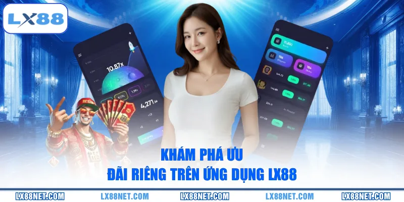 Khám phá ưu đãi riêng trên ứng dụng LX88