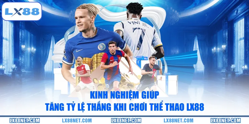 Kinh nghiệm giúp tăng tỷ lệ thắng khi chơi thể thao LX88