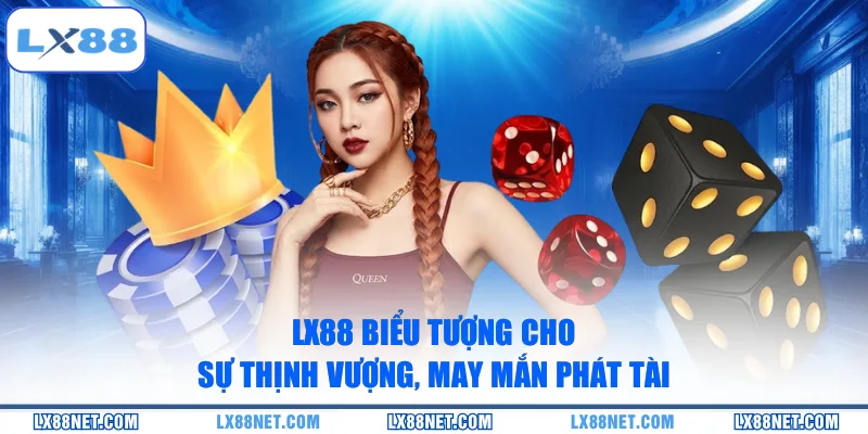 LX88 biểu tượng cho sự thịnh vượng, may mắn phát tài