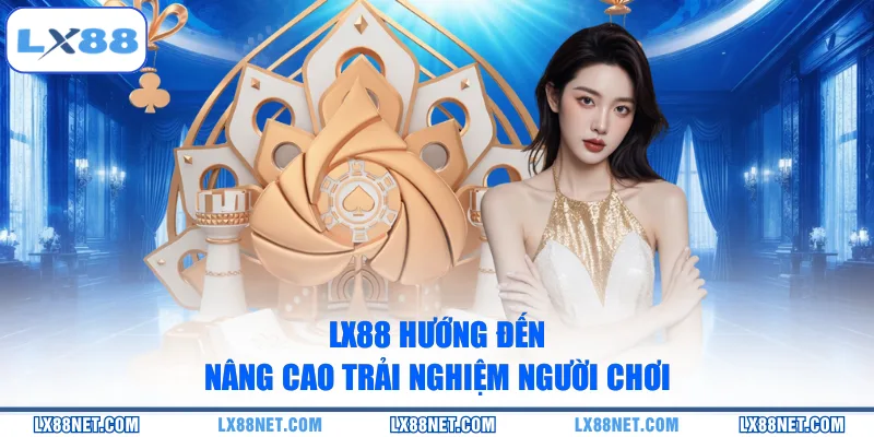 LX88 hướng đến nâng cao trải nghiệm người chơi