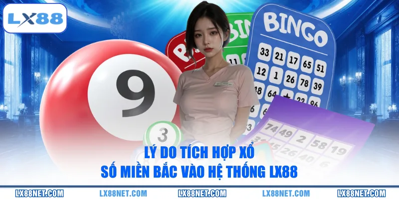 Lý do tích hợp xổ số miền Bắc vào hệ thống LX88