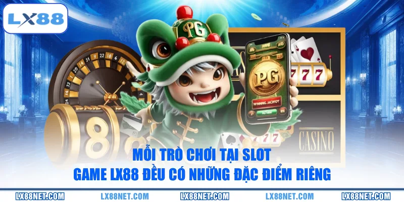 Mỗi trò chơi tại Slot game LX88 đều có những đặc điểm riêng