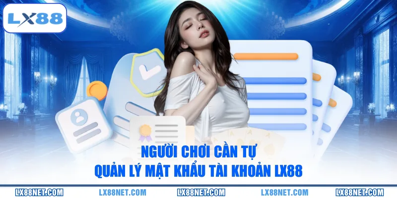 Người chơi cần tự quản lý mật khẩu tài khoản LX88