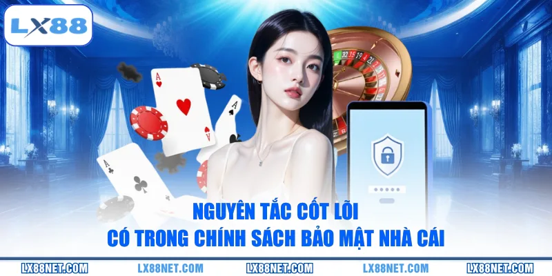 Nguyên tắc cốt lõi có trong chính sách bảo mật nhà cái