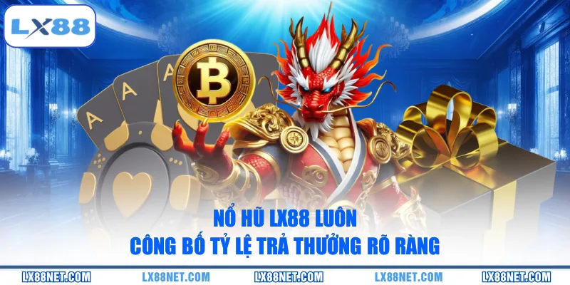 Nổ hũ LX88 luôn công bố tỷ lệ trả thưởng rõ ràng