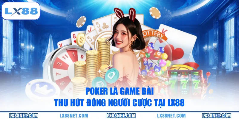 Poker là game bài thu hút đông người cược tại LX88