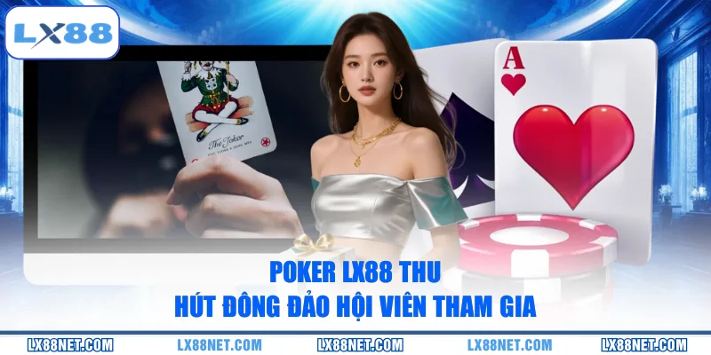 Poker LX88 thu hút đông đảo hội viên tham gia