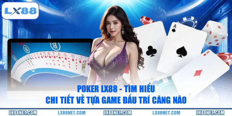 Poker LX88 - Tìm Hiểu Chi Tiết Về Tựa Game Đấu Trí Căng Não
