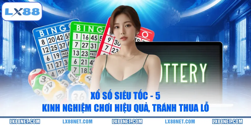 Xổ Số Siêu Tốc - 5 Kinh Nghiệm Chơi Hiệu Quả, Tránh Thua Lỗ