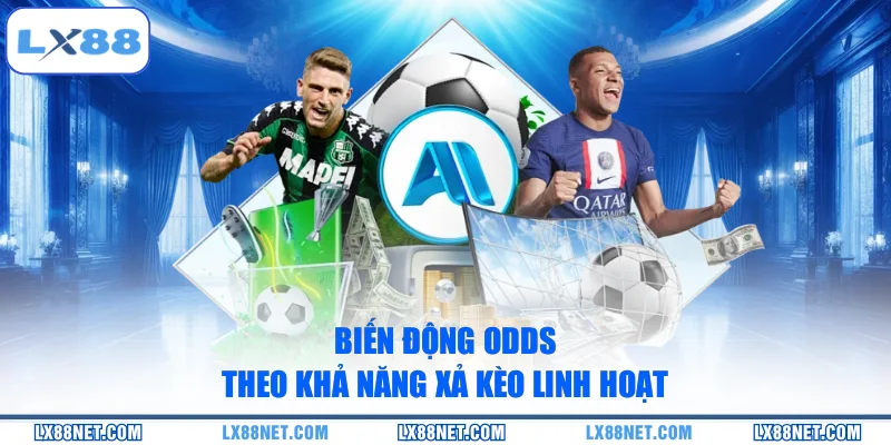 Biến động odds theo khả năng xả kèo linh hoạt