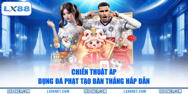 Chiến thuật áp dụng đá phạt tạo bàn thắng hấp dẫn