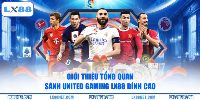Giới thiệu tổng quan sảnh United Gaming LX88 đỉnh cao