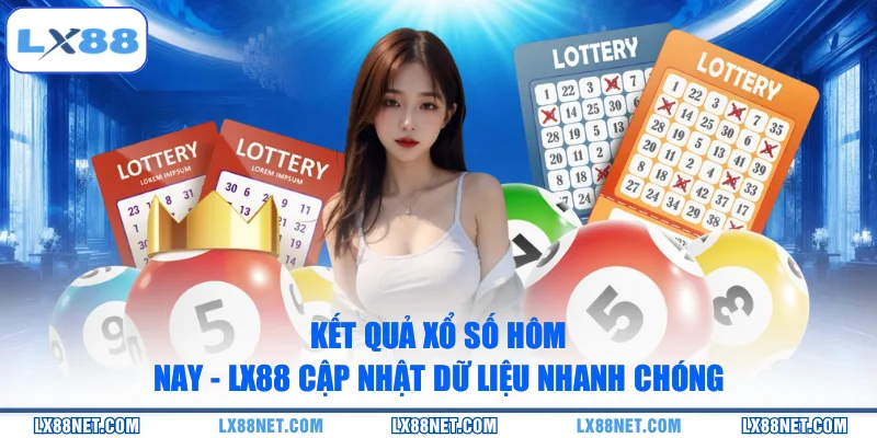 Kết Quả Xổ Số Hôm Nay - LX88 Cập Nhật Dữ Liệu Nhanh Chóng