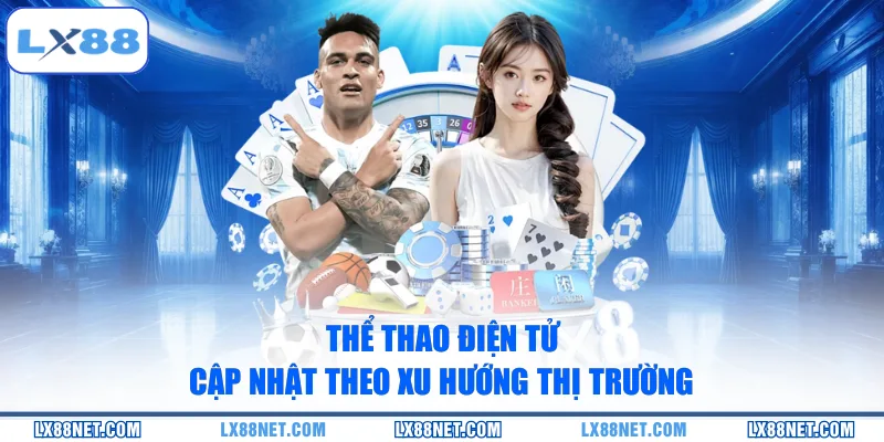 Thể thao điện tử cập nhật theo xu hướng thị trường