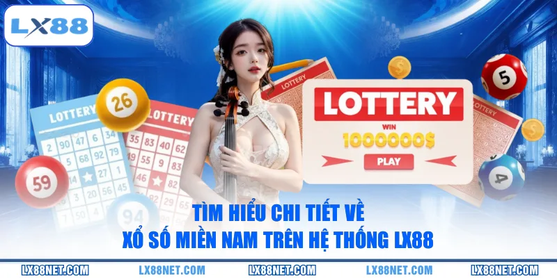 Tìm hiểu chi tiết về xổ số miền Nam trên hệ thống LX88
