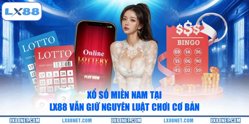Xổ số miền Nam tại LX88 vẫn giữ nguyên luật chơi cơ bản